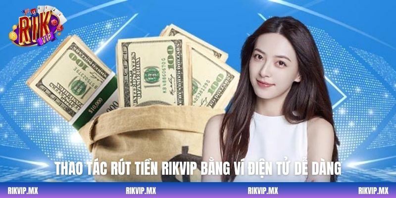 Thao tác rút tiền Rikvip bằng ví điện tử dễ dàng