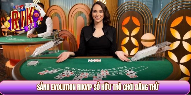 Sảnh Evolution Rikvip sở hữu trò chơi đáng thử