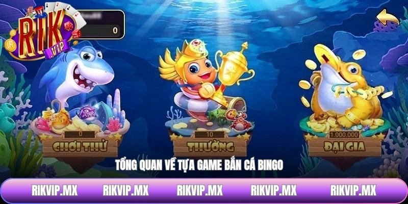 Tổng quan về tựa game bắn cá Bingo