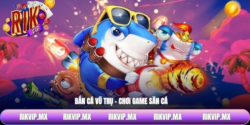 Bắn cá vũ trụ - Chơi game săn cá