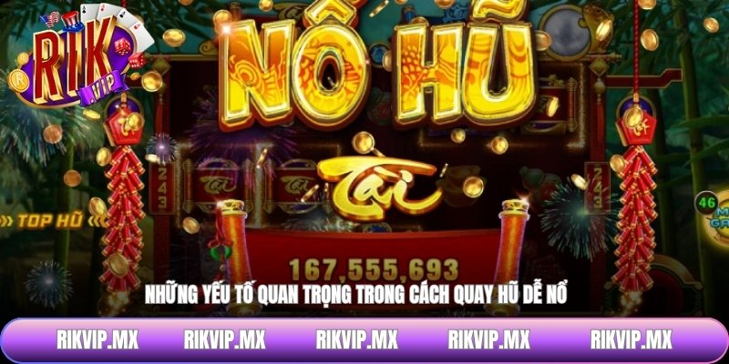 Những yếu tố quan trọng trong cách quay hũ dễ nổ