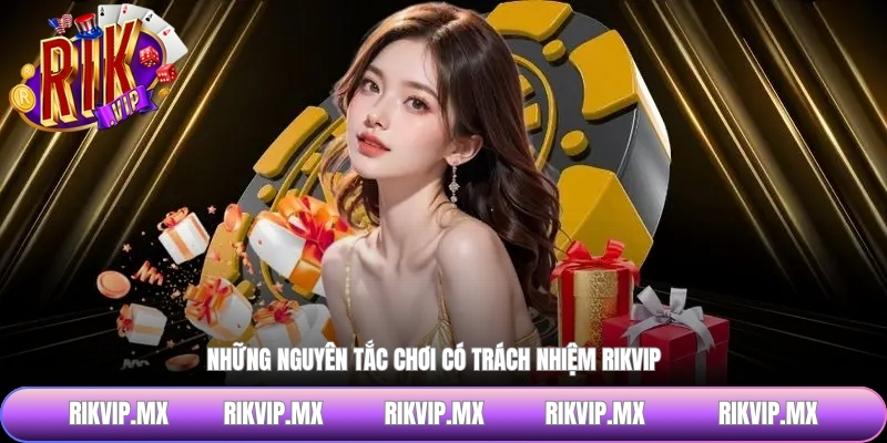 Những nguyên tắc chơi có trách nhiệm RIKVIP
