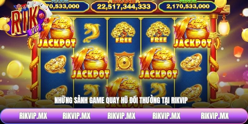 Những sảnh game quay hũ đổi thưởng tại RIKVIP