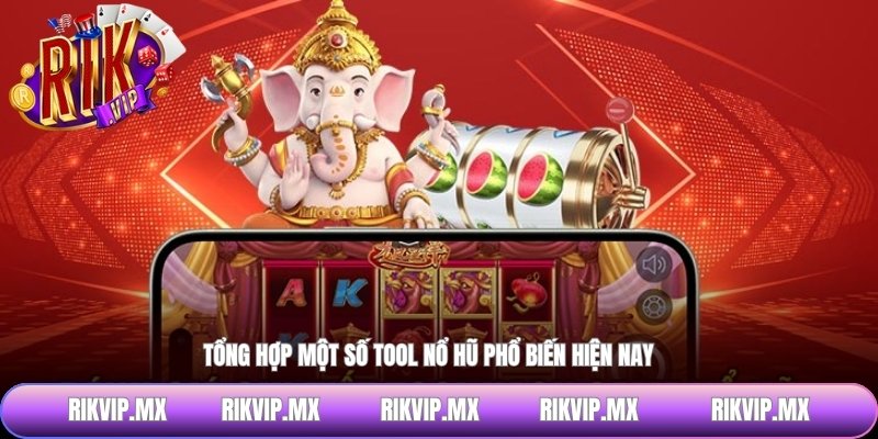 Tổng hợp một số tool nổ hũ phổ biến hiện nay